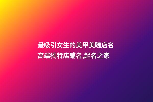 最吸引女生的美甲美睫店名 高端獨特店鋪名,起名之家-第1張-店鋪起名-玄機派